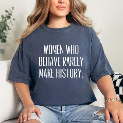 Classic Quotes Women Who Behave Rarely Make History T-Shirt