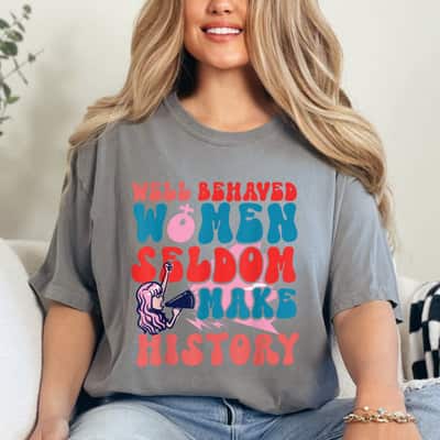 Feminist Fighting For Girl Well Behaved Women Seldom Make History T-Shirt