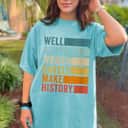 Vintage Color Womens Well Behaved Women Rarely Make History Empowerment T-Shirt