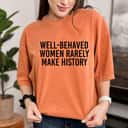 Powered Feminist Well Behaved Women Rarely Make History T-Shirt Powered Feminist Well Behaved Women Rarely Make History T-Shirt