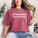 Funny Feminist Well Behaved Women Rarely Make History T-Shirt Funny Feminist Well Behaved Women Rarely Make History T-Shirt