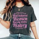 Pink Well Behaved Women Rarely Make History Feminist T-Shirt Pink Well Behaved Women Rarely Make History Feminist T-Shirt