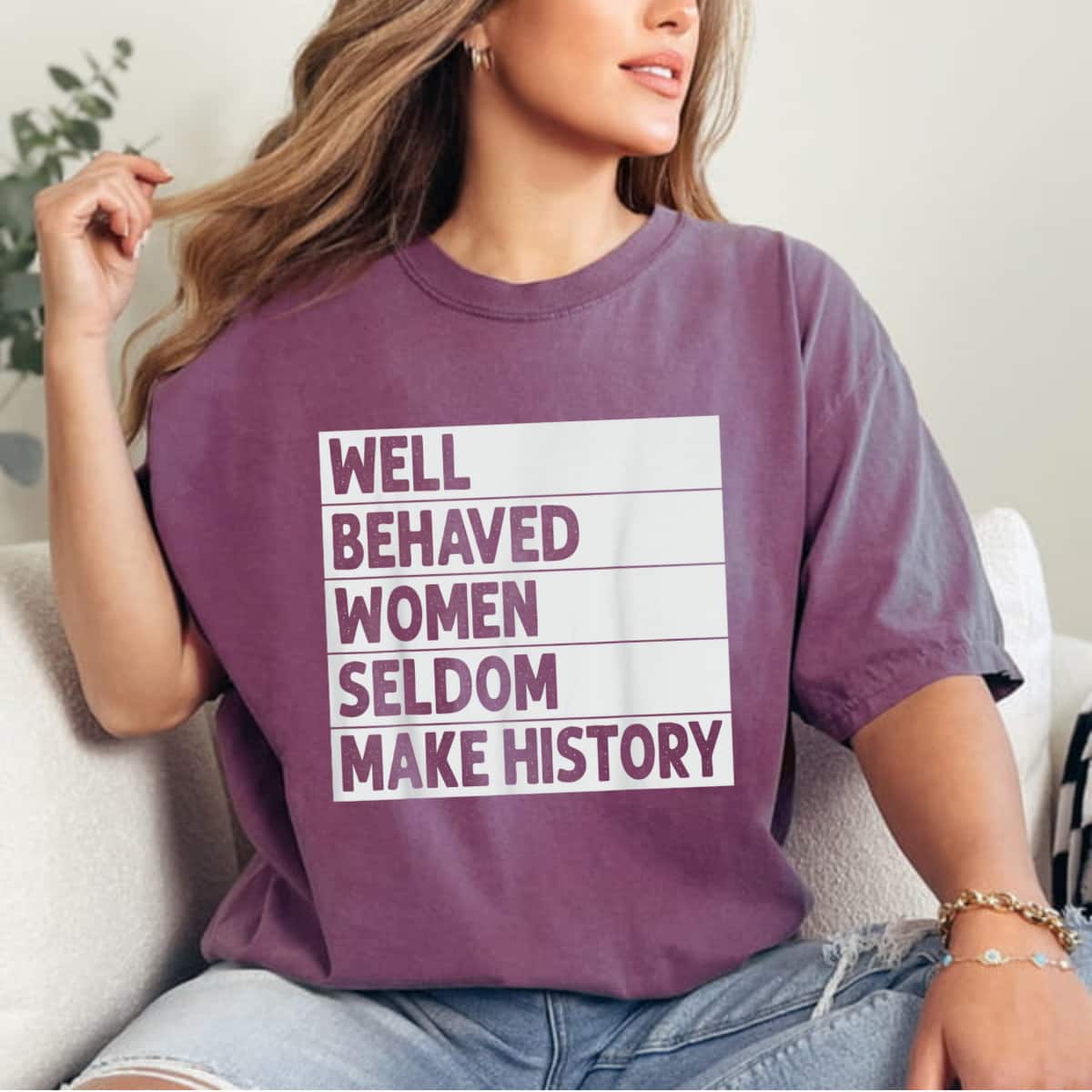 Well Behaved Women Seldom Make History Gift For Her T-Shirt Well Behaved Women Seldom Make History Gift For Her T-Shirt