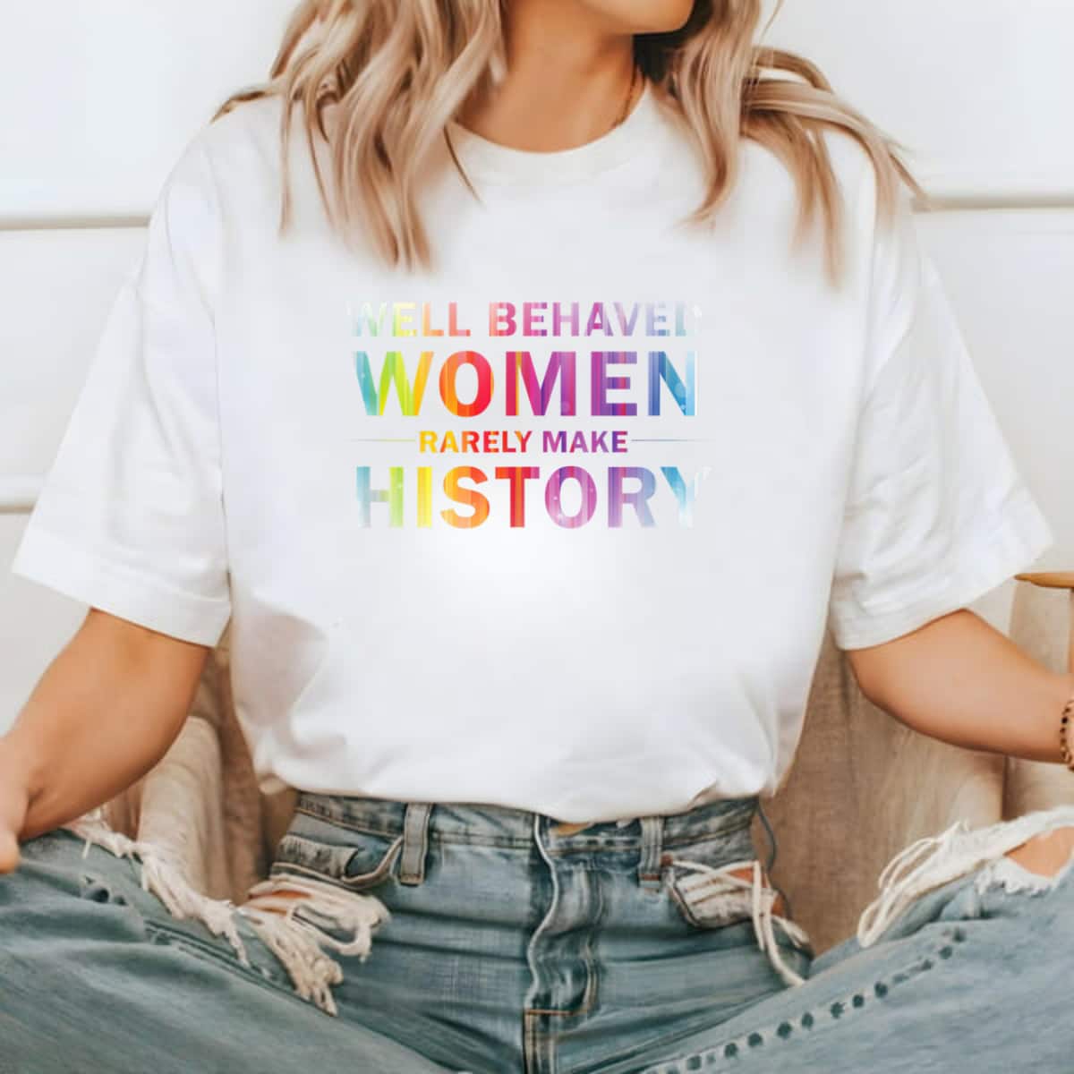 Classic Quotes Well Behaved Women Rarely Make History T-Shirt Classic Quotes Well Behaved Women Rarely Make History T-Shirt
