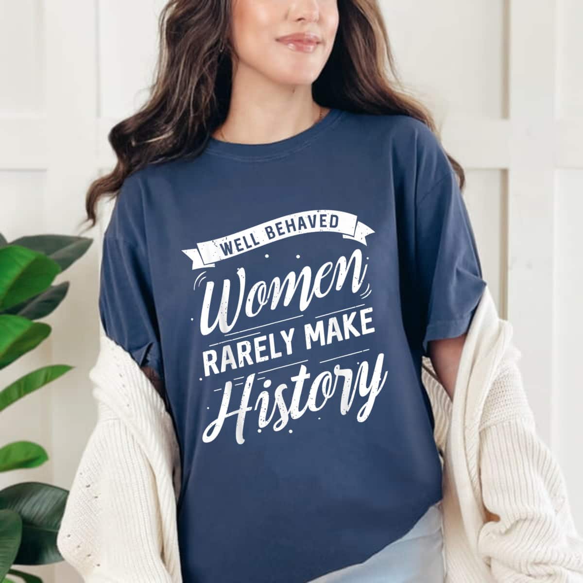 Feminist Well Behaved Women Rarely Make History Funny Style T-Shirt Feminist Well Behaved Women Rarely Make History Funny Style T-Shirt