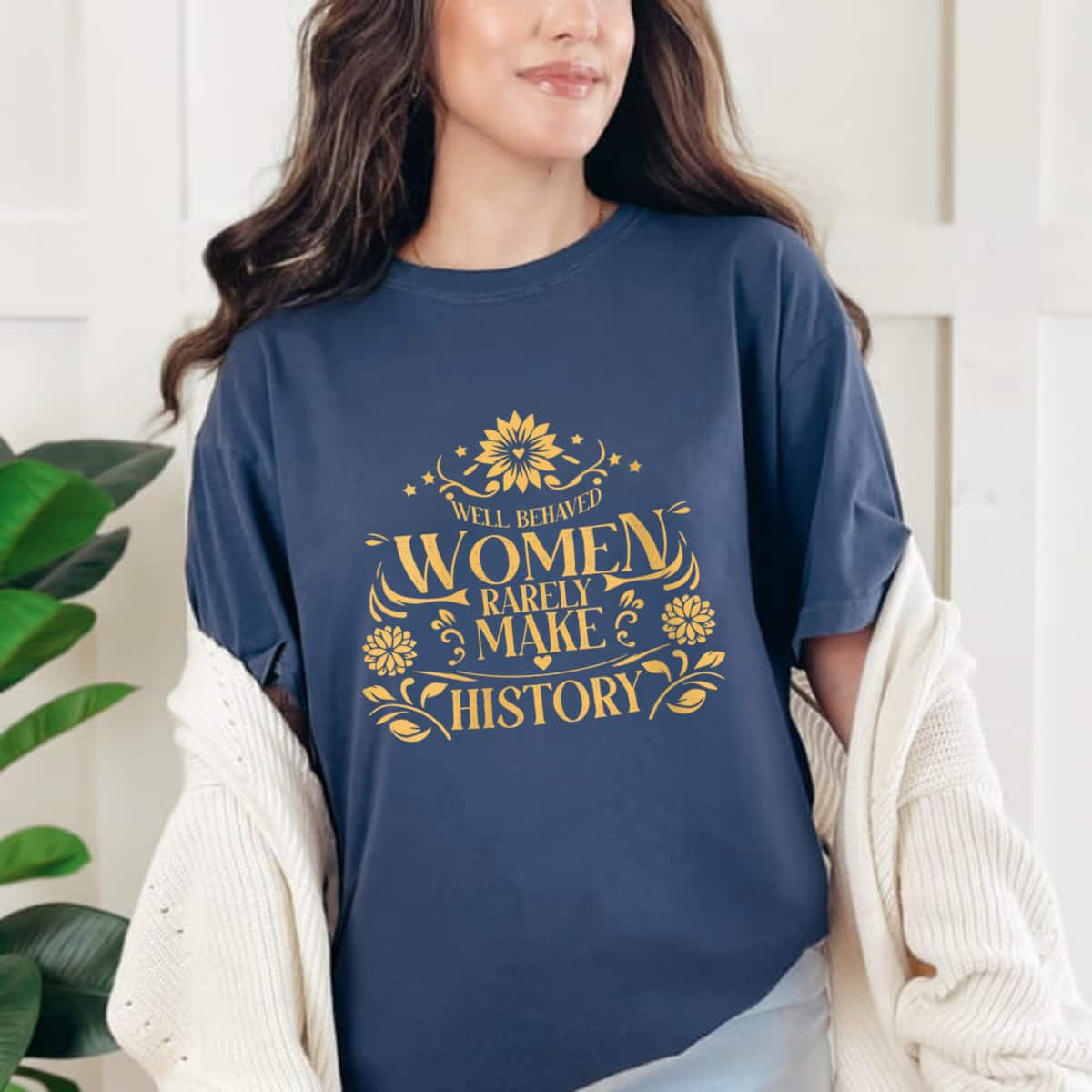 Well Behaved Women Rarely Make History Flowers Feminist T-Shirt Well Behaved Women Rarely Make History Flowers Feminist T-Shirt