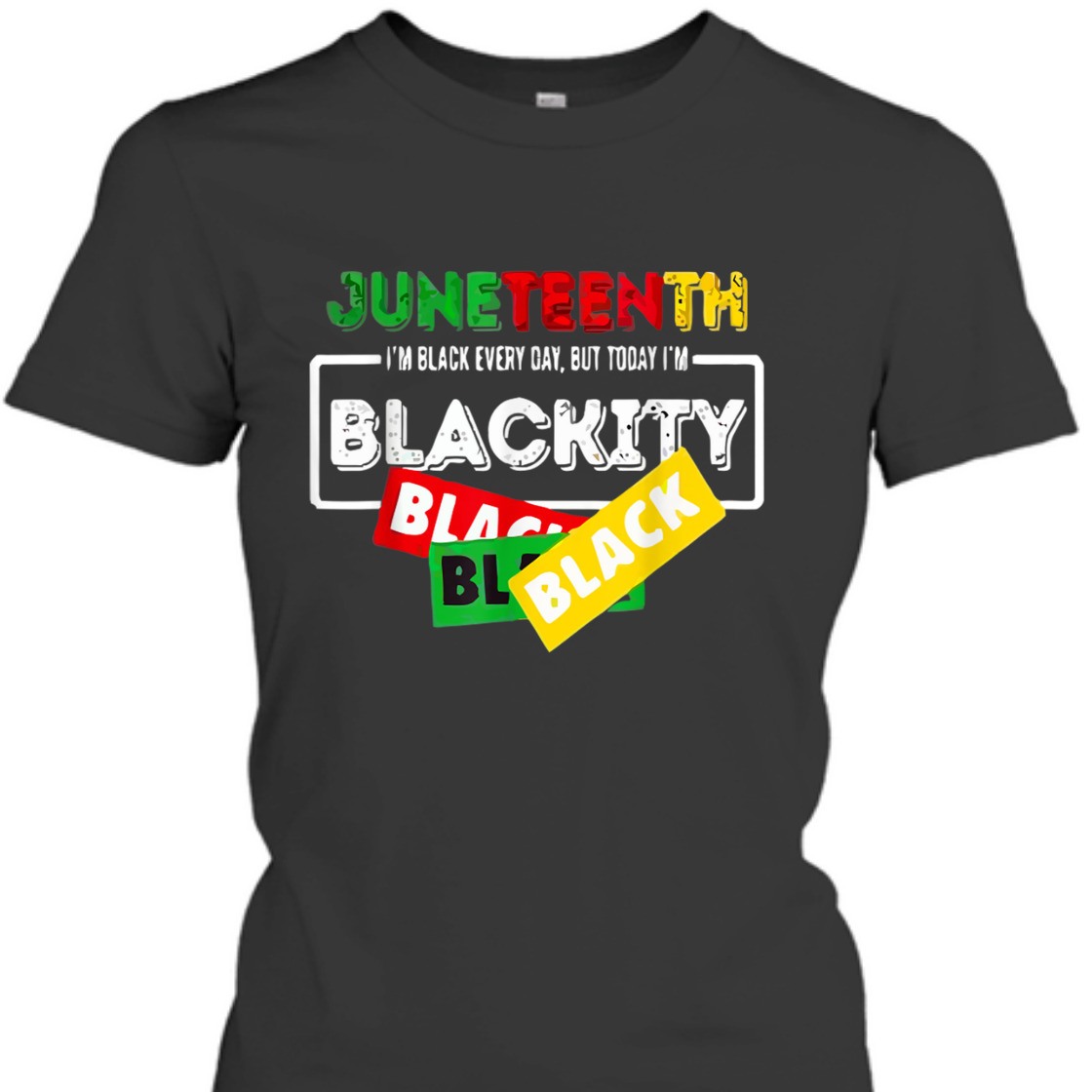 Strong Women Juneteenth I'm Black Everyday But Today I'm Blackity Black T-Shirt Strong Women Juneteenth I'm Black Everyday But Today I'm Blackity Black T-Shirt