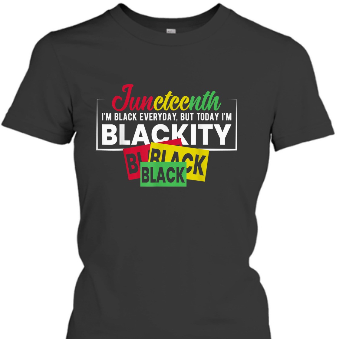 Strong Women Juneteenth Im Black Everyday, But Today I'm Blackity T-Shirt Strong Women Juneteenth Im Black Everyday, But Today I'm Blackity T-Shirt